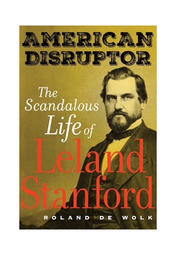 American Destroyer. The Scandalous Life of Leland Stanford