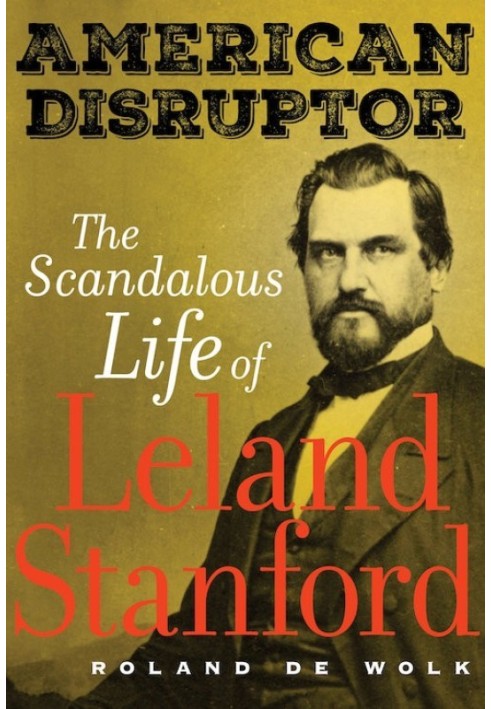 American Destroyer. The Scandalous Life of Leland Stanford