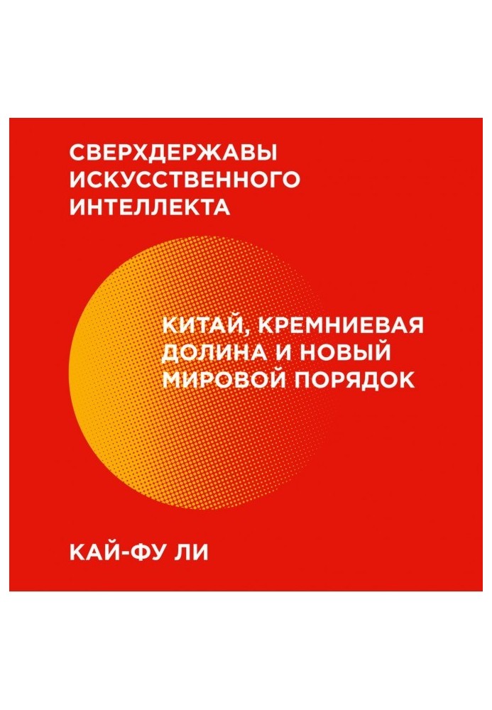 Наддержави штучного інтелекту. Китай, Кремнієва долина та новий світовий порядок