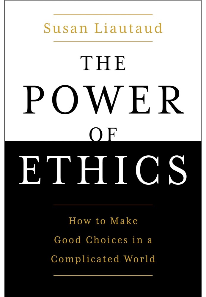 The Power of Ethics: How to Make Good Choices In a Complicated World