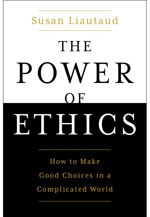 The Power of Ethics: How to Make Good Choices In a Complicated World