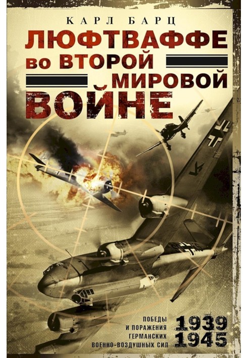 Люфтваффе во Второй мировой войне. Победы и поражения германских военно-воздушных сил, 1939–1945 гг.