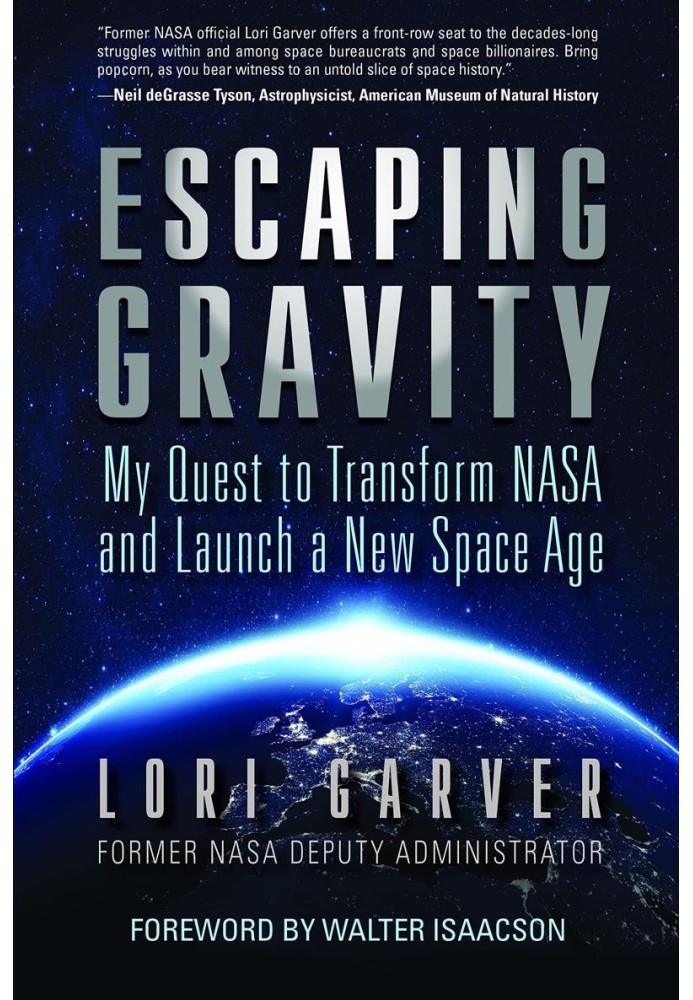 Escape from gravity. My quest to transform NASA and usher in a new space age