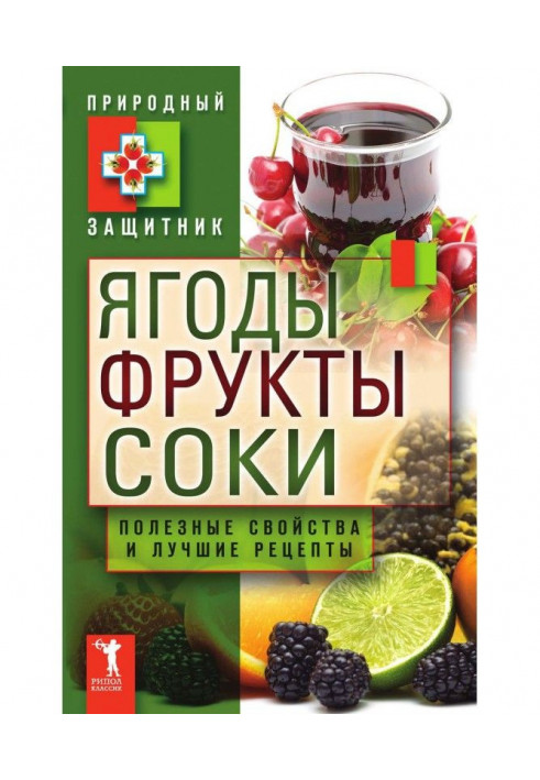 Ягоди, фрукти і соки. Корисні властивості і кращі народні рецепти