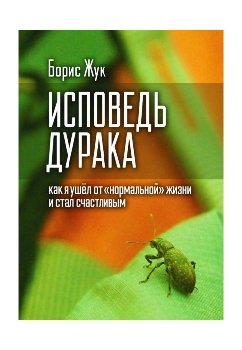 Исповедь дурака. Как я ушёл от «нормальной» жизни и стал счастливым