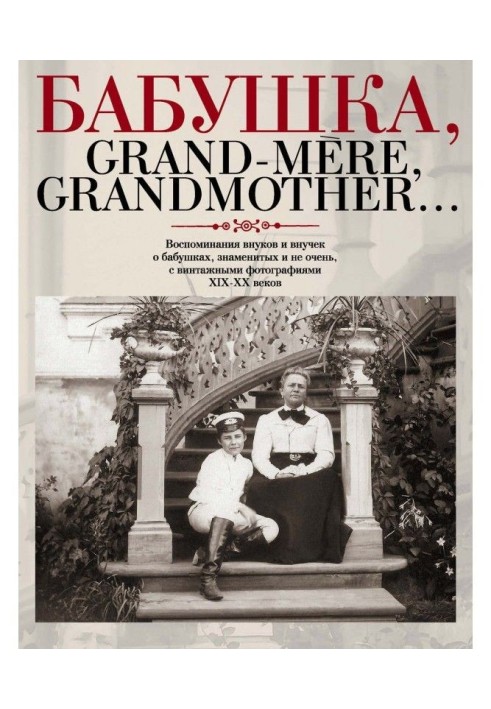 Бабуся, Grand - mere, Grandmother. Спогади онуків і внучок про бабусь, знаменитих і не дуже, з вінтажними фотографіями X...