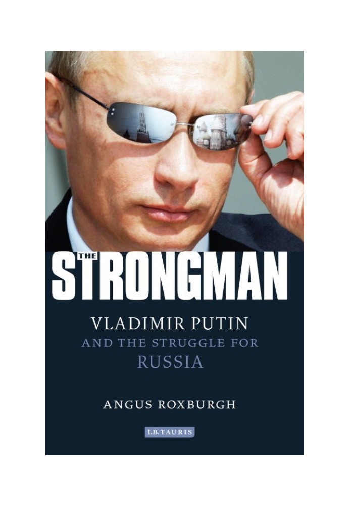 The Strongman: Vladimir Putin and the Struggle for Russia