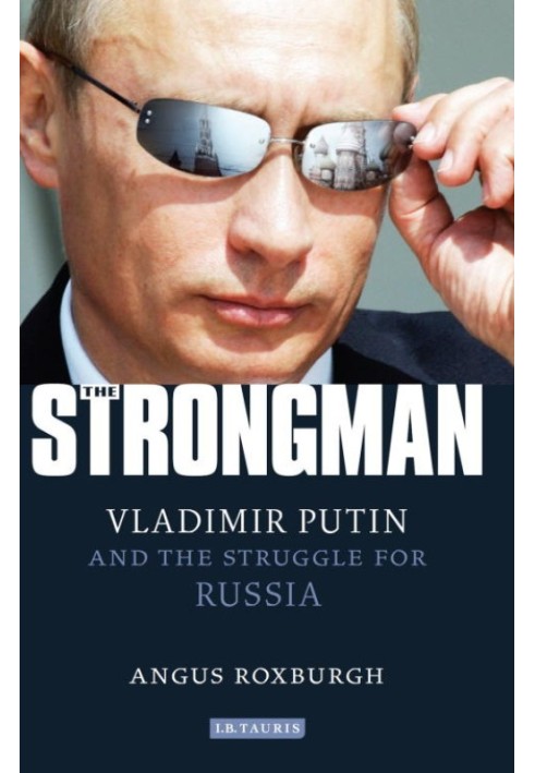 The Strongman: Vladimir Putin and the Struggle for Russia