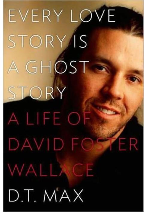 Every Love Story Is a Ghost Story: A Life of David Foster Wallace