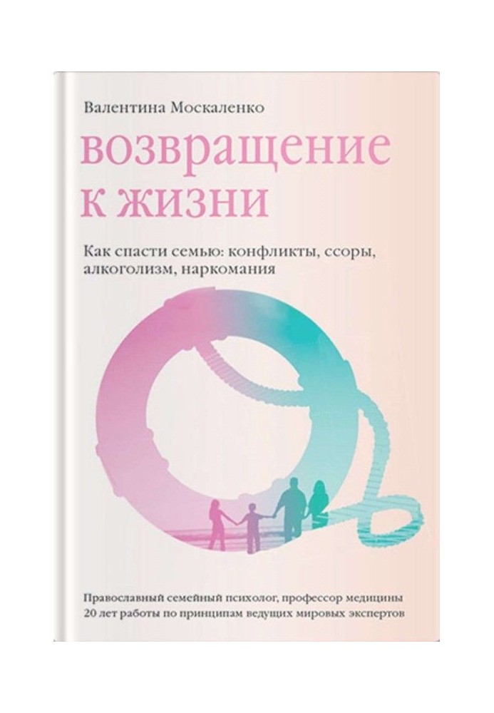 Повернення до життя. Як врятувати сім'ю: конфлікти, сварки, алкоголізм, наркоманія