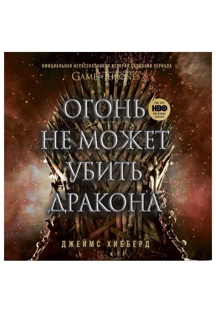 Вогонь не може вбити дракона. Офіційна нерозказана історія створення серіалу «Гра престолів»