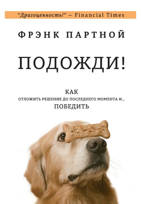 Почекай! Як відкласти рішення до останнього моменту та… перемогти