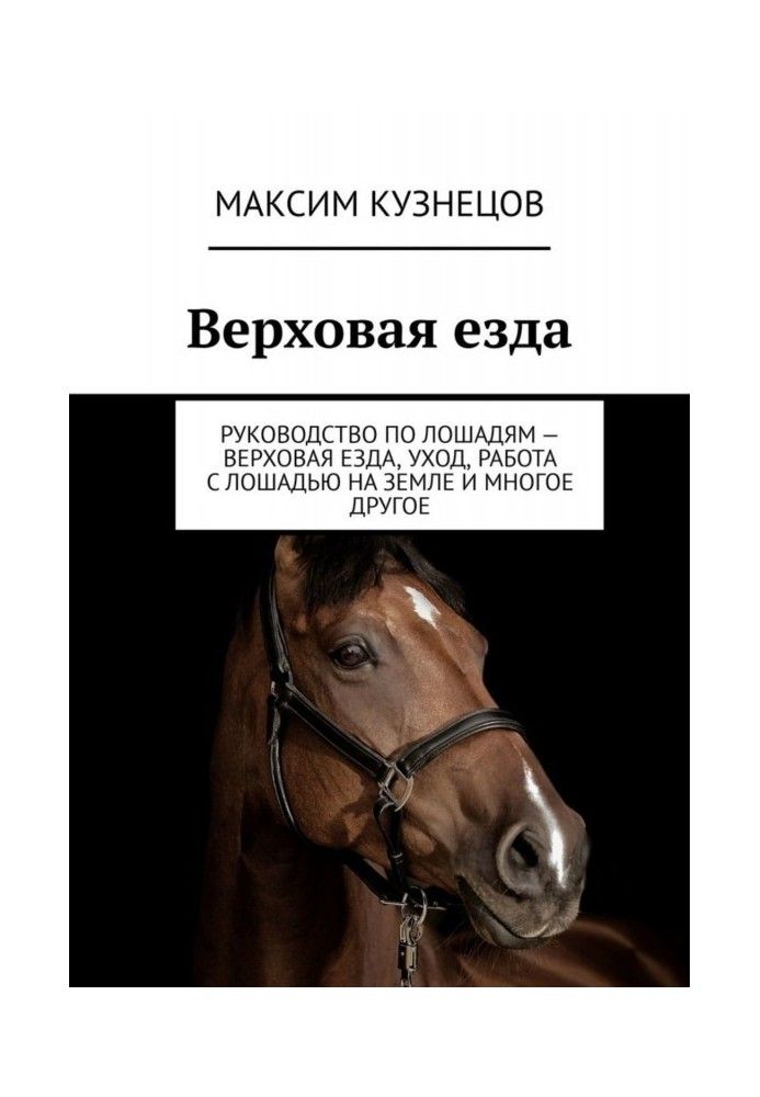 Верховая езда. Руководство по лошадям – верховая езда, уход, работа с лошадью на земле и многое другое