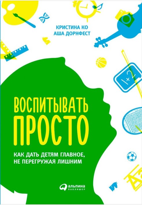 Виховувати просто. Як дати дітям головне, не перенавантажуючи зайвим