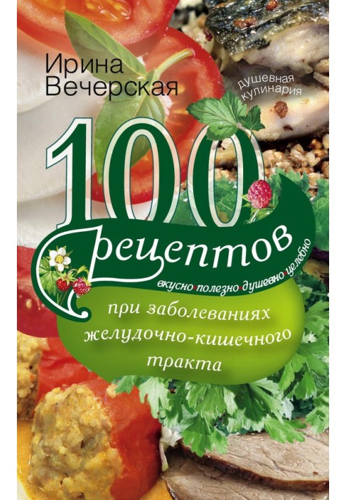 100 recipes for diseases of the gastrointestinal tract. Tasty, healthy, soulful, healing