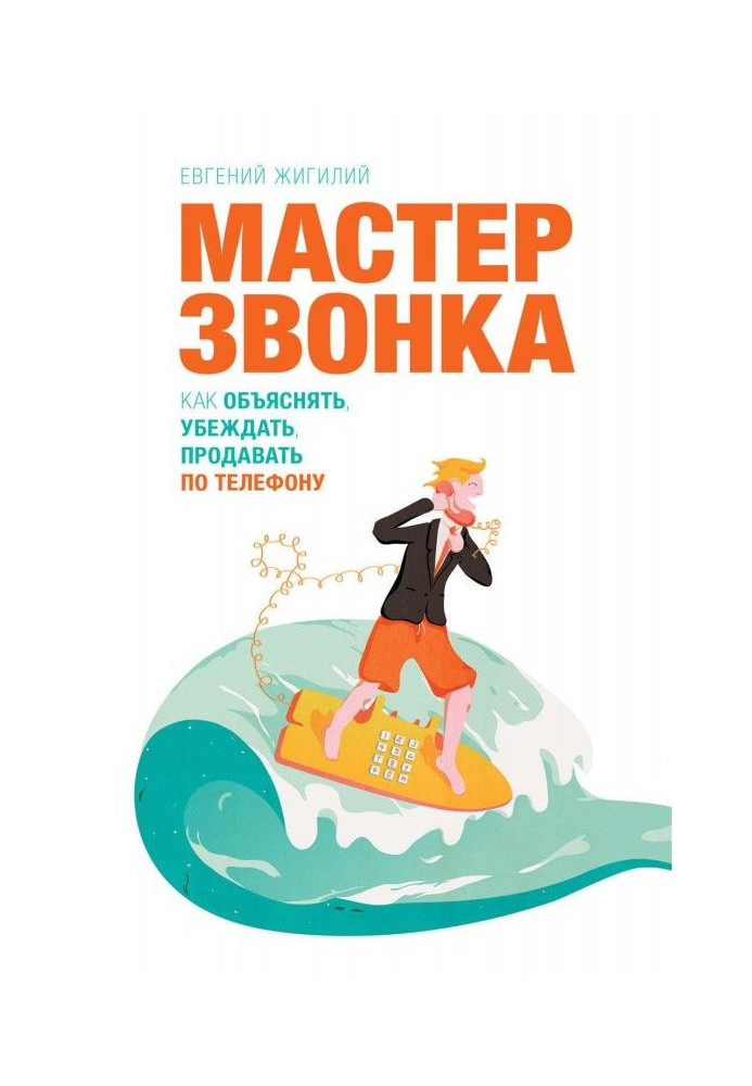 Майстер дзвінка. Як пояснювати, переконувати, продавати по телефону