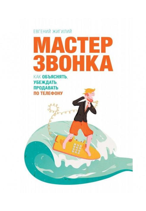 Майстер дзвінка. Як пояснювати, переконувати, продавати по телефону