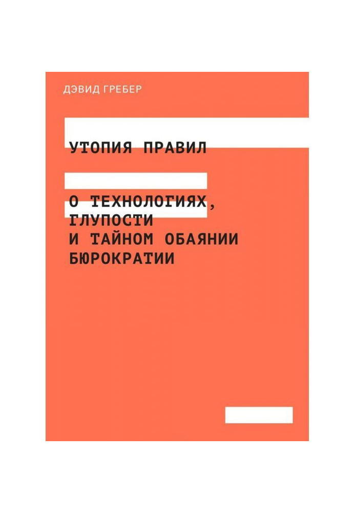 Утопия правил. О технологиях, глупости и тайном обаянии бюрократии