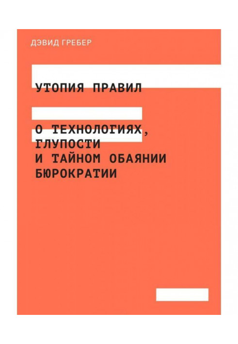 Утопия правил. О технологиях, глупости и тайном обаянии бюрократии