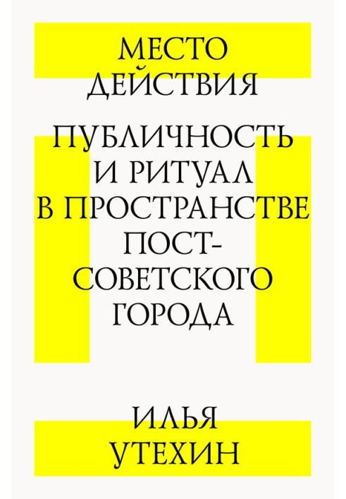 Место действия. Публичность и ритуал в пространстве постсоветского города