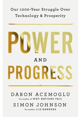 Power and Progress: Our Thousand-Year Struggle for Technology and Prosperity