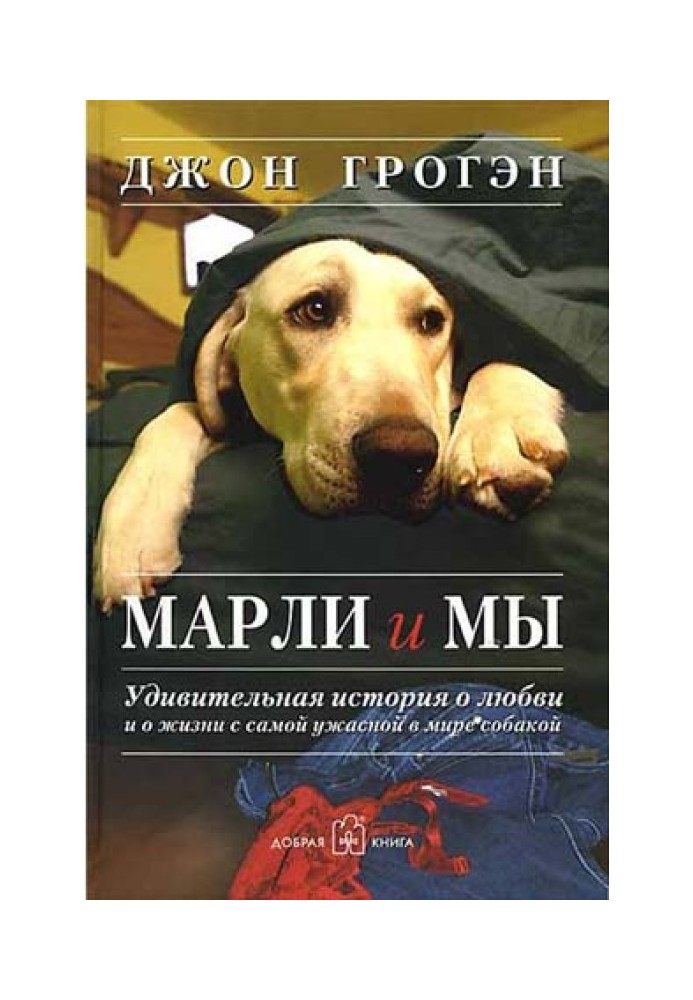 Марлі та ми. Дивовижна історія про кохання і про життя з найжахливішим у світі собакою