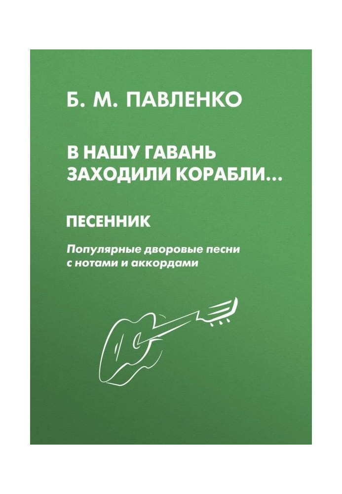 В нашу гавань заходили корабли. Песенник. Популярные дворовые песни с нотами и аккордами