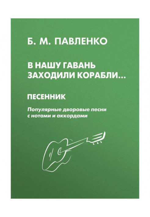 В нашу гавань заходили корабли. Песенник. Популярные дворовые песни с нотами и аккордами