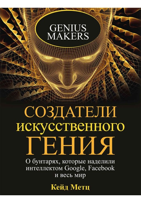 Творці штучного генія. Про бунтарів, які наділили інтелектом Google, Facebook та весь світ