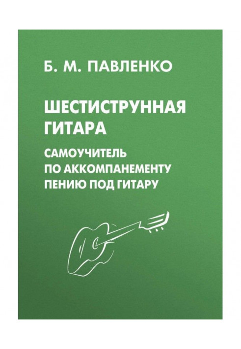 Six-string guitar. Manual for self-tuition on accompaniment to singing under a guitar