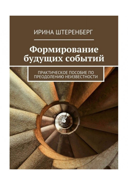 Формування майбутніх подій. Практичний посібник з подолання невідомості