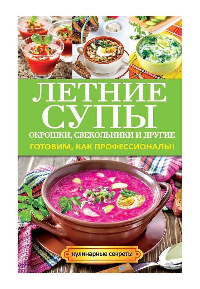 Летние супы, окрошки, свекольники и другие. Готовим, как профессионалы!