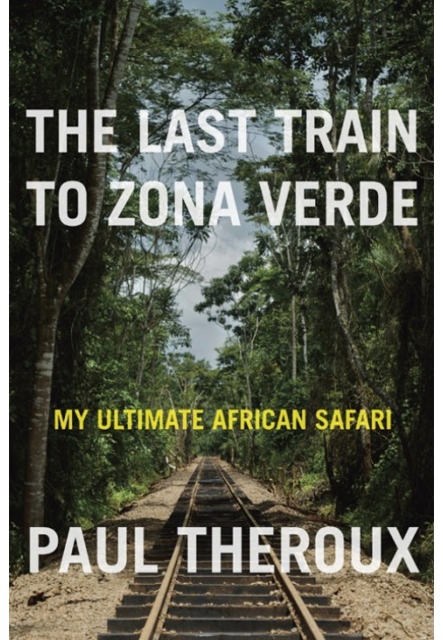 The Last Train to Zona Verde: My Ultimate African Safari