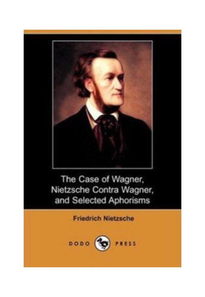 The Case Of Wagner, Nietzsche Contra Wagner, and Selected Aphorisms.