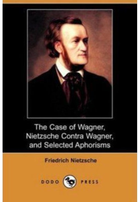 The Case Of Wagner, Nietzsche Contra Wagner, and Selected Aphorisms.