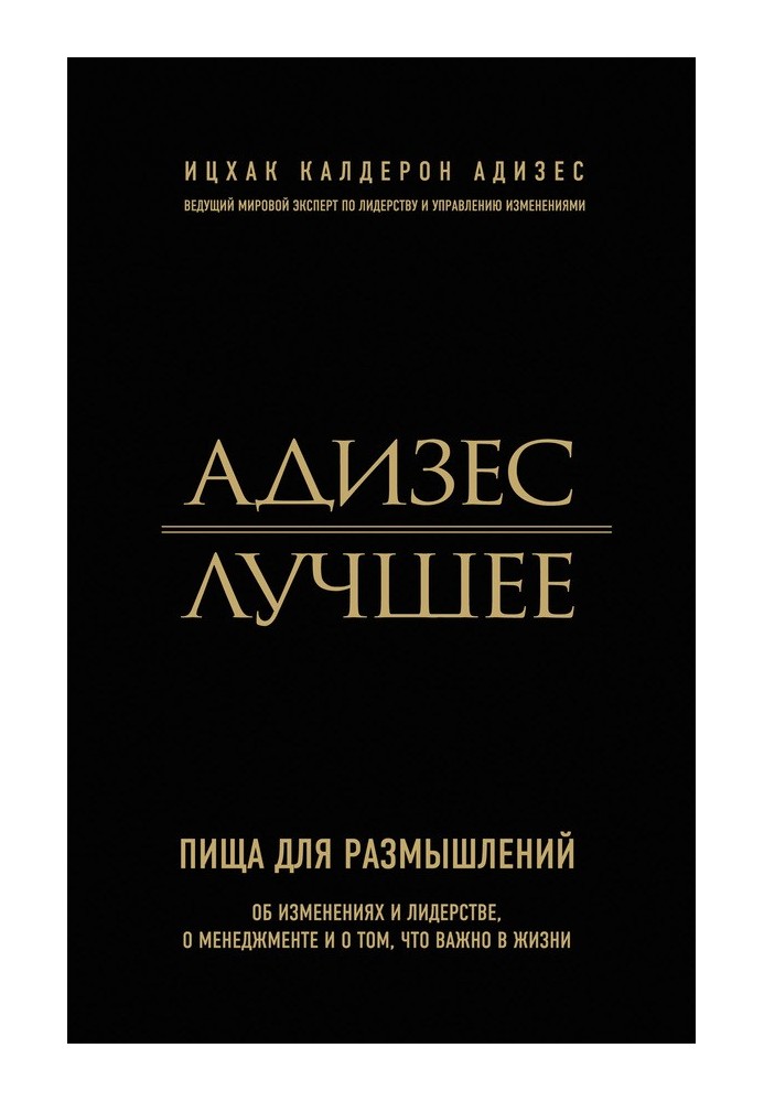 Адізес. Найкраще. Їжа для роздумів. Про зміни та лідерство, про менеджмент і про те, що важливо у житті