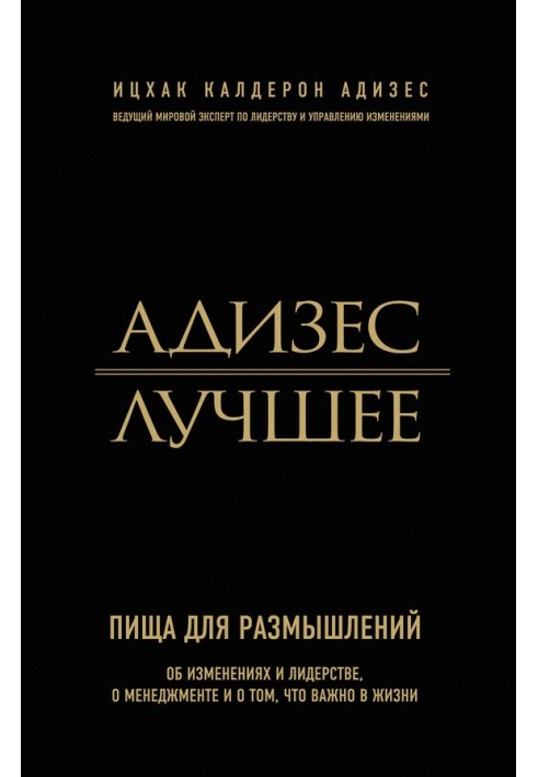 Адізес. Найкраще. Їжа для роздумів. Про зміни та лідерство, про менеджмент і про те, що важливо у житті