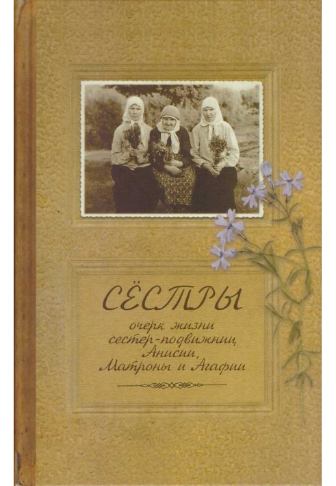 Sisters. An essay on the lives of the ascetic sisters Anisia, Matrona and Agathia, who labored and died in the village of Yaltun