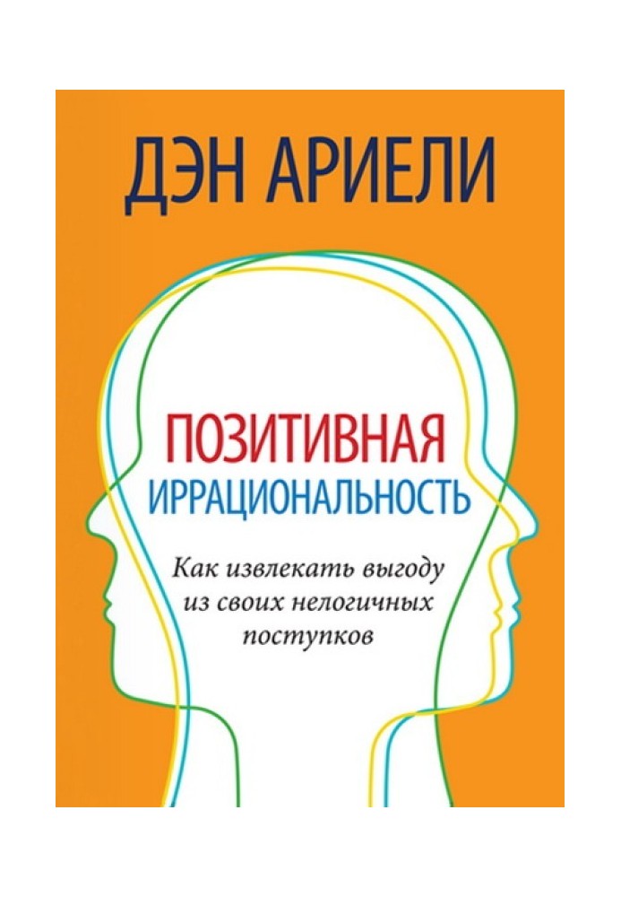 Позитивная иррациональность. Как извлекать выгоду из своих нелогичных поступков