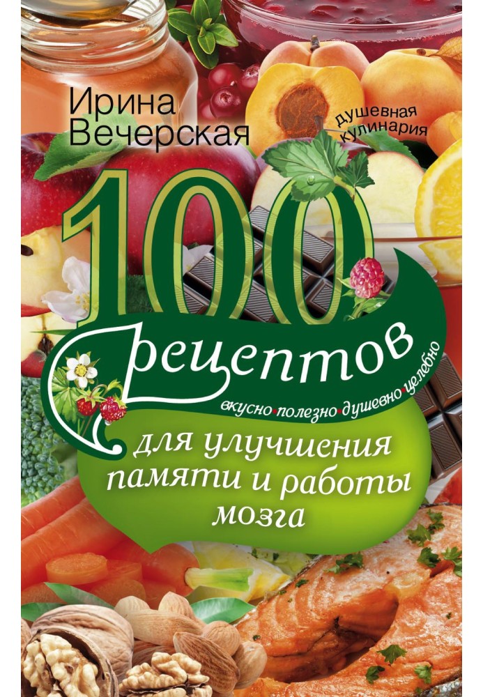 100 recipes to improve memory and brain function. Tasty, healthy, soulful, healing