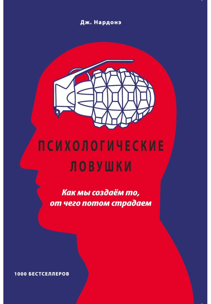 Психологические ловушки. Как мы создаём то, от чего потом страдаем