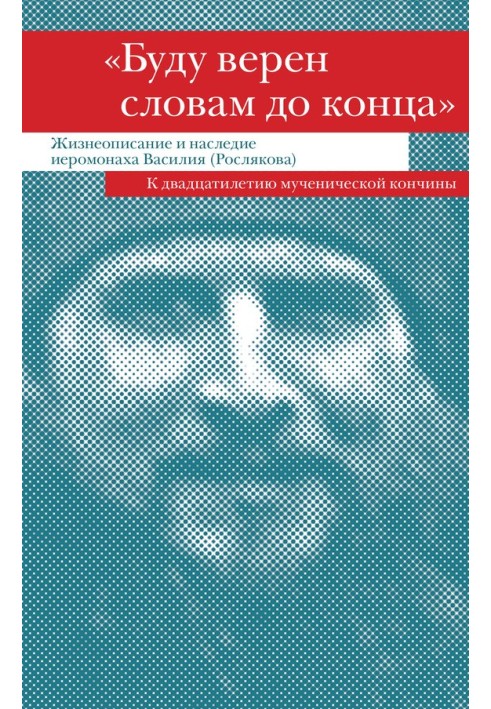 «Буду вірним словам до кінця». Життєпис та спадщина ієромонаха Василя (Рослякова)