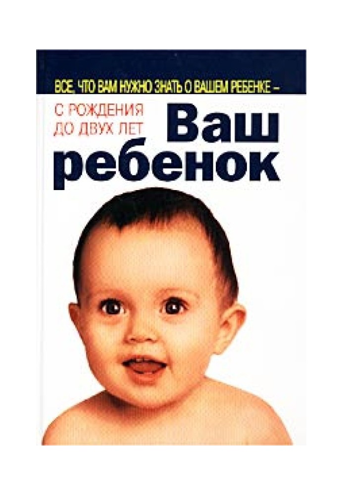 Ваша дитина. Все, що вам потрібно знати про вашу дитину – від народження до двох років
