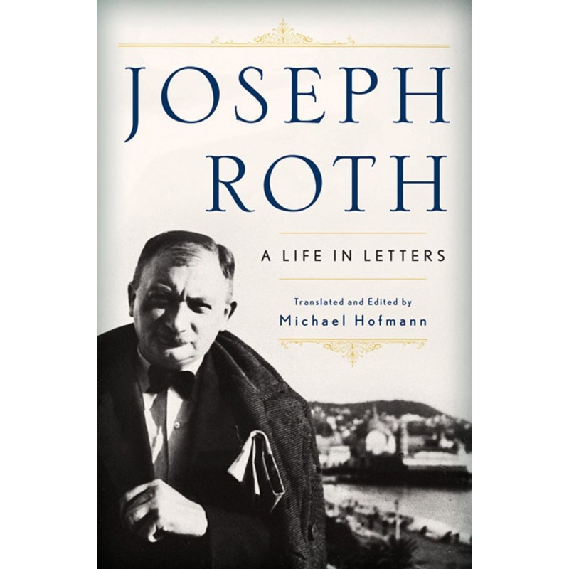 Joseph Roth: A Life in Letters