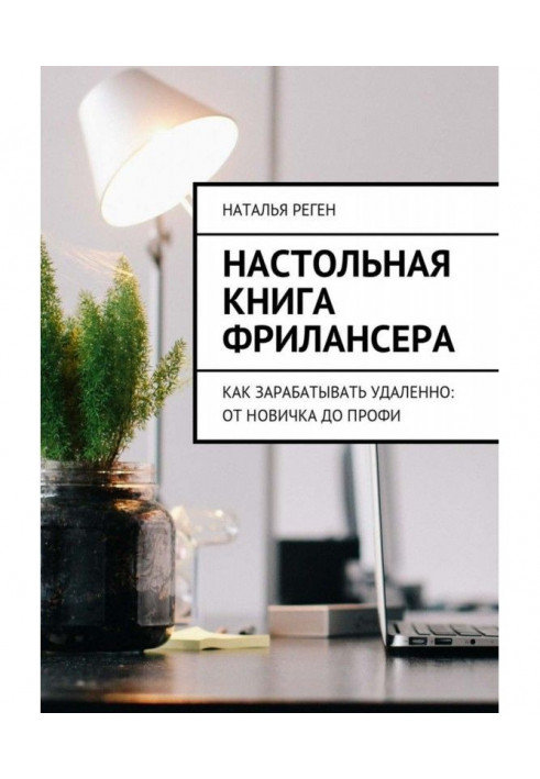 Настольная книга фрилансера. Как зарабатывать удаленно: от новичка до профи