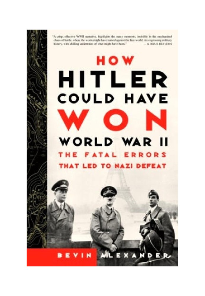 How Hitler Could Have Won World War II: The Fatal Errors That Led to Nazi Defeat