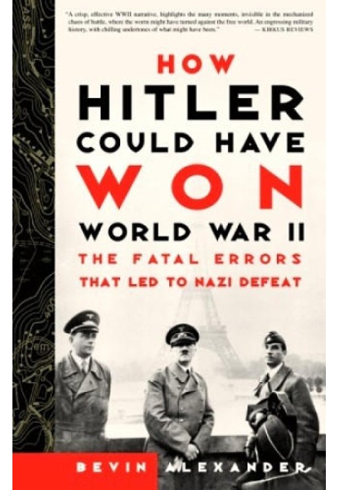 How Hitler Could Have Won World War II: The Fatal Errors That Led to Nazi Defeat