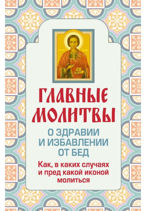 Главные молитвы о здравии и избавлении от бед. Как, в каких случаях и пред какой иконой молиться