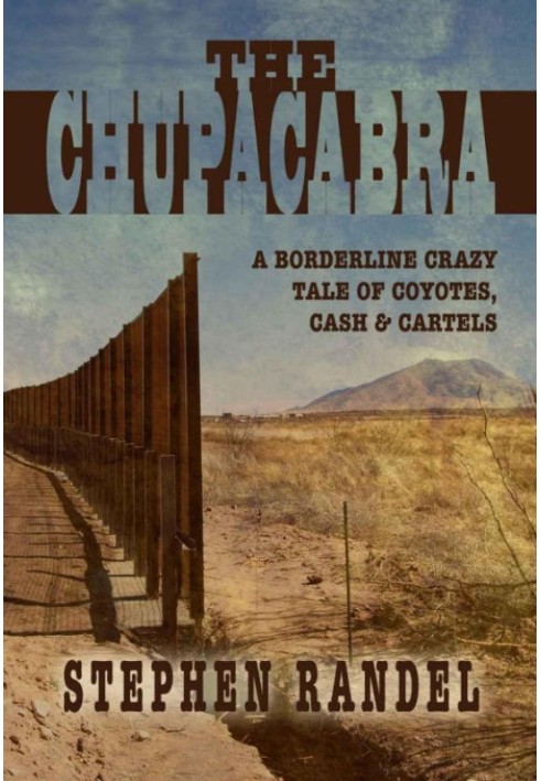 The Chupacabra: A Borderline Crazy Tale of Coyotes, Cash & Cartels