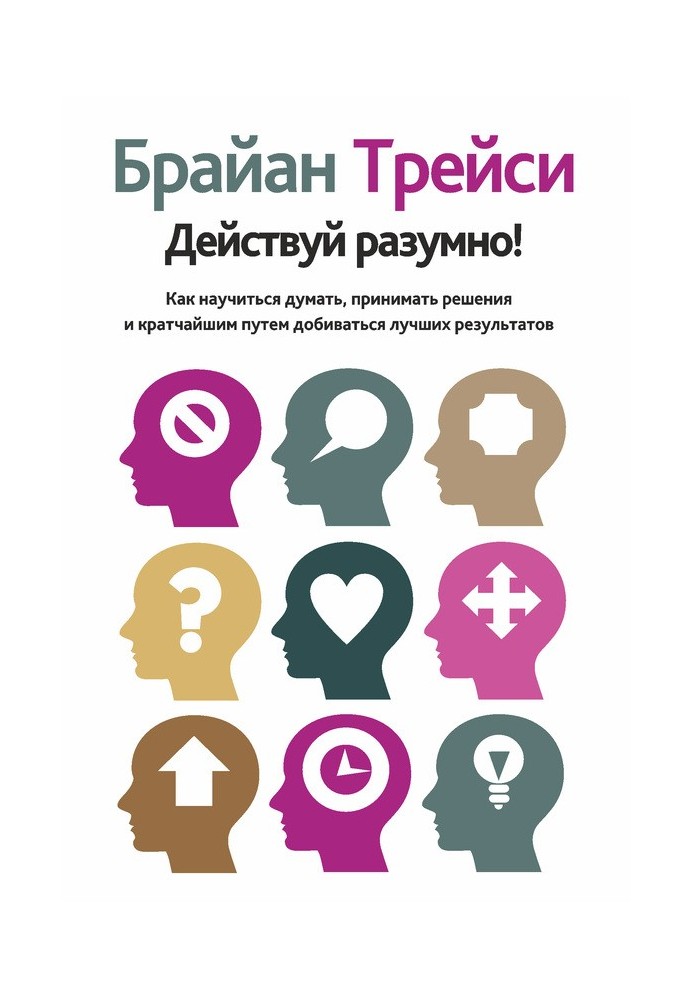 Дій розумно! Як навчитися думати, приймати рішення та найкоротшим шляхом добиватися кращих результатів